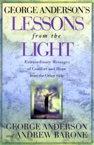 George Anderson's Lessons from the Light: Extraordinary Messages of Comfort and Hope from the Other Side book by George Anderson