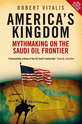 America's Kingdom: Mythmaking on the Saudi Oil Frontier (Stanford Studies in Middle Eastern and Islamic Studies and Cultures book by Robert Vitalis