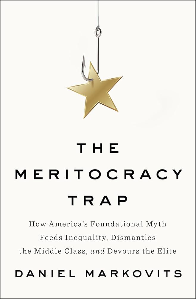 The Meritocracy Trap: How America's Foundational Myth Feeds Inequality, Dismantles the Middle Class, and Devours the Elite book by Daniel Markovits