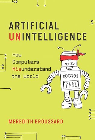 Artificial Unintelligence: How Computers Misunderstand the World book by Meredith Broussard