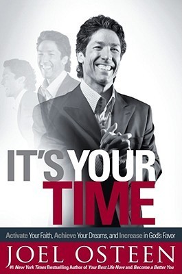 It's Your Time: Activate Your Faith, Achieve Your Dreams, and Increase in God's Favor book by Joel Osteen