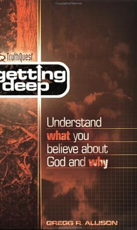 Truthquest Getting Deep: Understand What You Believe About God and Why