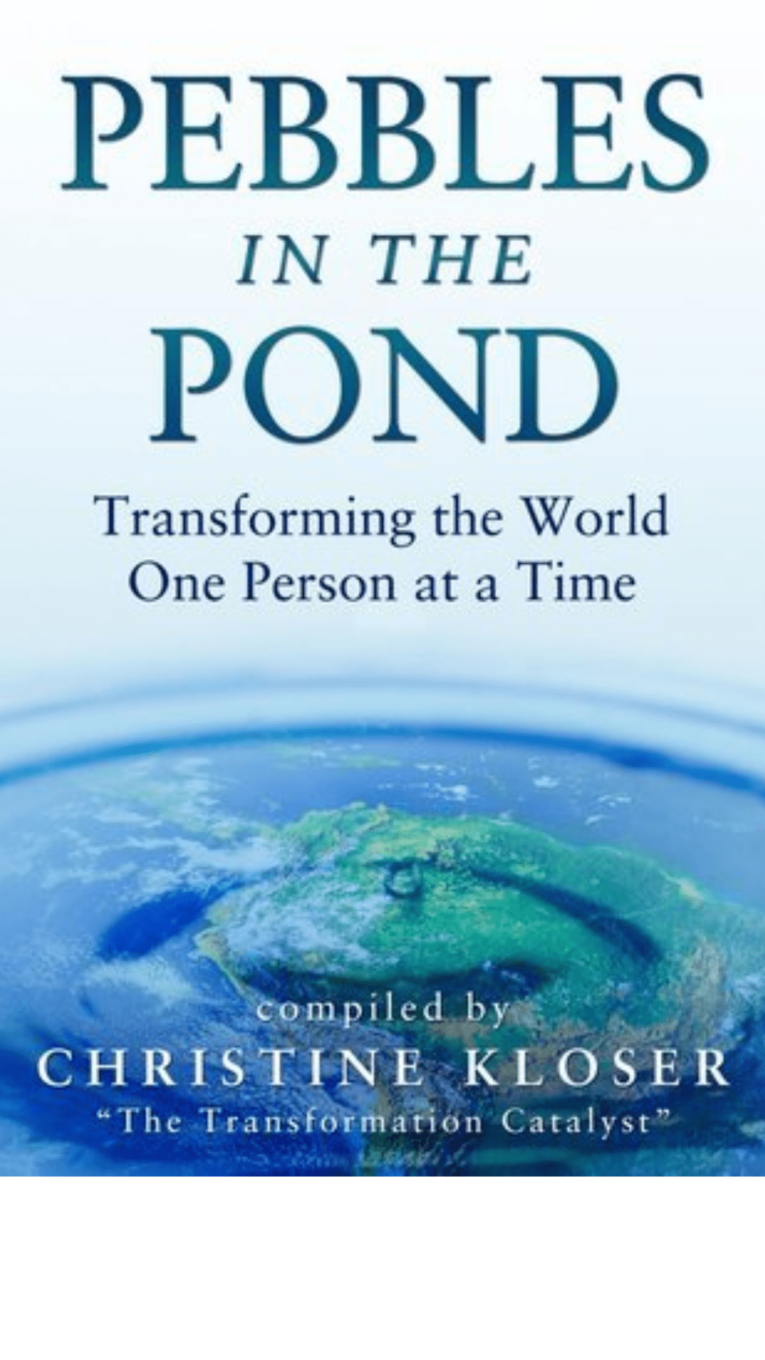 Pebbles in the Pond: Transforming the World One Person at a Time
