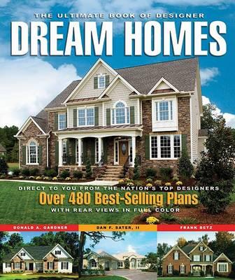 The Ultimate Book of Designer Dream Homes : Over 475 Best-Selling Plans