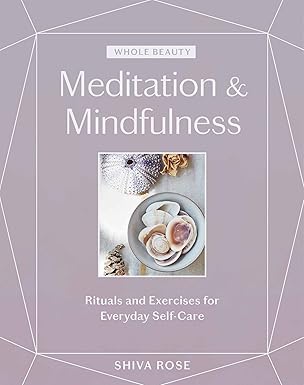 Whole Beauty: Meditation & Mindfulness: Rituals and Exercises for Everyday Self-Care book by Shiva Rose