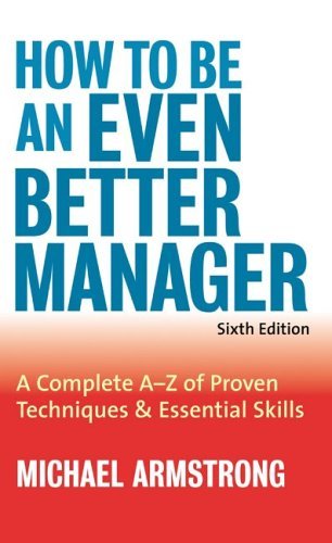 How to Be an Even Better Manager: A Complete A to Z of Proven Techniques & Essential Skills book by Michael Armstrong