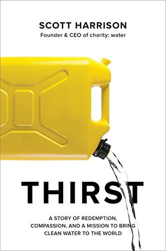 Thirst: A Story of Redemption, Compassion, and a Mission to Bring Clean Water to the World book by Scott Harrison