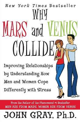 Why Mars & Venus Collide : Improving Relationships by Understanding How Men and Women Cope Differently with Stress