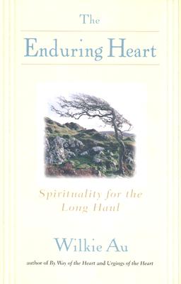 The Enduring Heart: Spirituality for the Long Haul book by Wilkie Au