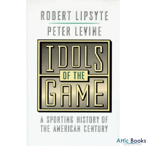 Idols of the Game : A Sporting History of the American Century