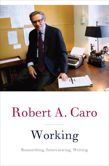 Working: Researching, Interviewing, Writing book by Robert A. Caro