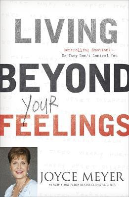 Living Beyond Your Feelings : Controlling Emotions So They Don't Control You