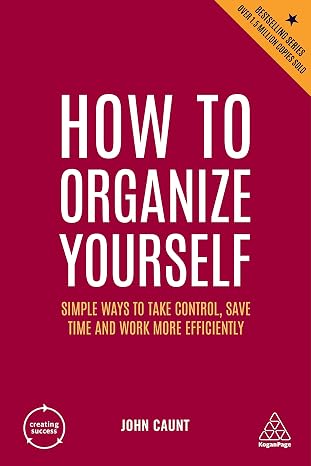 How to Organize Yourself: Simple Ways to Take Control, Save Time and Work More Efficiently book by John Caunt