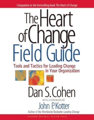 The Heart of Change Field Guide: Tools And Tactics for Leading Change in Your Organization book by Dan S. Cohen