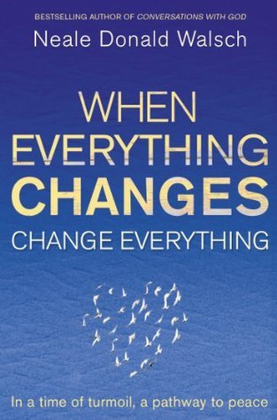When Everything Changes, Change Everything: In a time of turmoil, a pathway to peace book by Neale Donald Walsch
