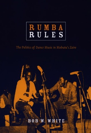 Rumba Rules: The Politics of Dance Music in Mobutu's Zaire book by Bob W. White