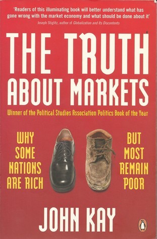 The Truth About Markets: Why Some Nations Are Rich But Most Remain Poor book by John Kay
