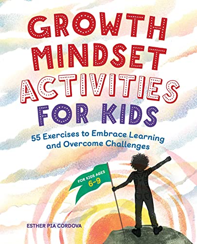 Growth Mindset Activities for Kids: 55 Exercises to Embrace Learning and Overcome Challenges by Esther Pia Cordova