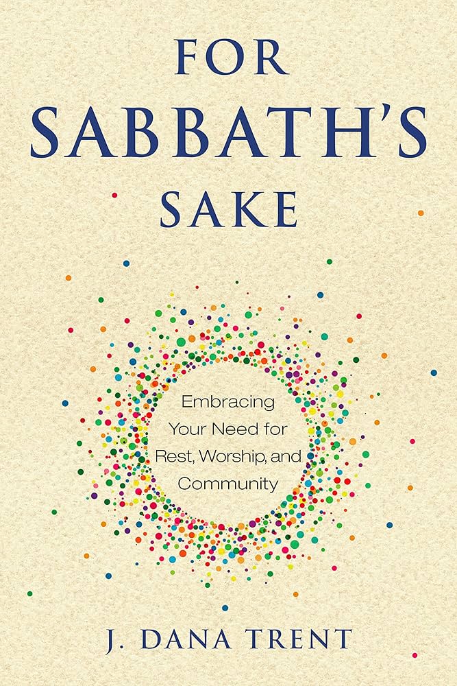 For Sabbath's Sake: Embracing Your Need for Rest, Worship, and Community book by J. Dana Trent
