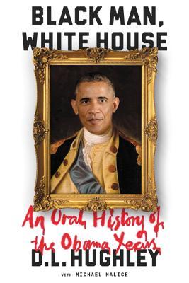 Black Man, White House: An Oral History of the Obama Years book by D.L. Hughley