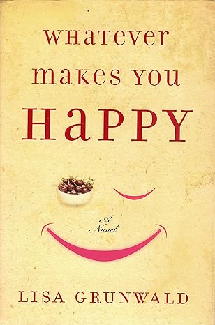 Whatever Makes You Happy: A Novel by Lisa Grunwald