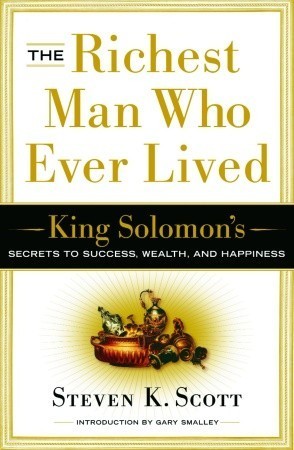 The Richest Man Who Ever Lived: King Solomon's Secrets to Success, Wealth, and Happiness book by Steven K. Scott