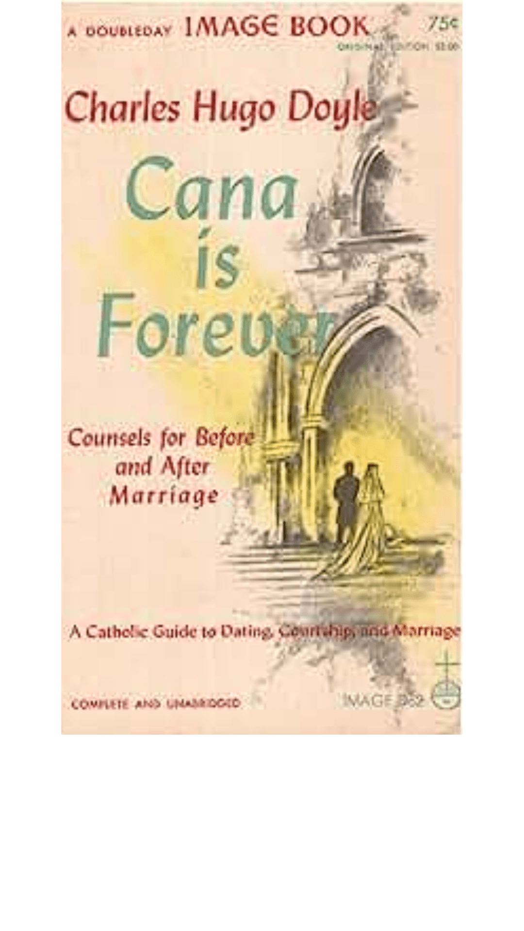 Cana is Forever: Counsels for Before and After Marriage -- A Catholic Guide to Dating, Courtship, and Marriage
