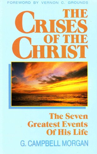 The Crises of the Christ by G. Campbell Morgan