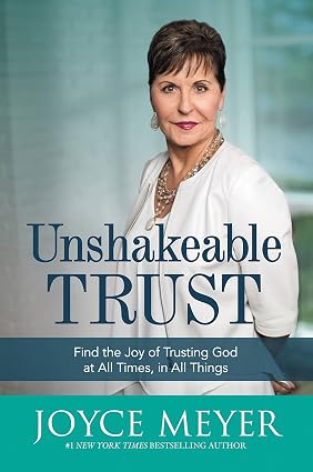 Unshakeable Trust: Find the Joy of Trusting God at All Times, in All Things book by Joyce Meyer