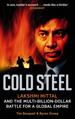 Cold Steel: Lakshmi Mittal and the Multi-Billion-Dollar Battle for a Global Empire book by Tim Bouquet