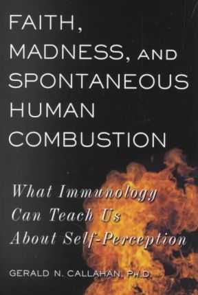 Faith, Madness, and Spontaneous Human Combustion : What Immunology Can Teach Us about Self-Perception
