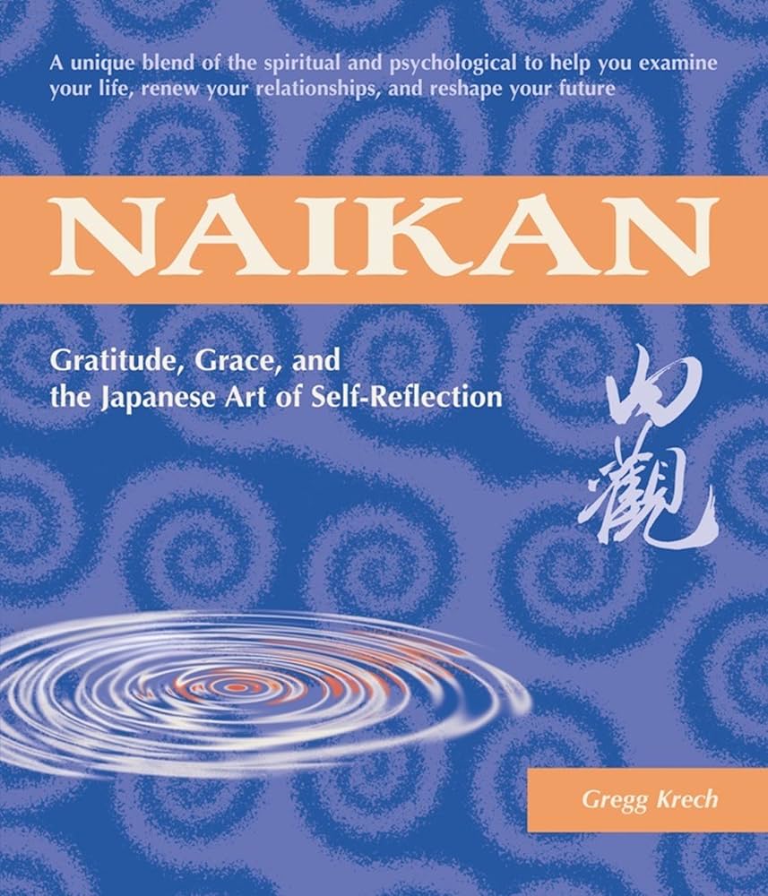 Naikan: Gratitude, Grace, and the Japanese Art of Self-Reflection book by Gregg Krech