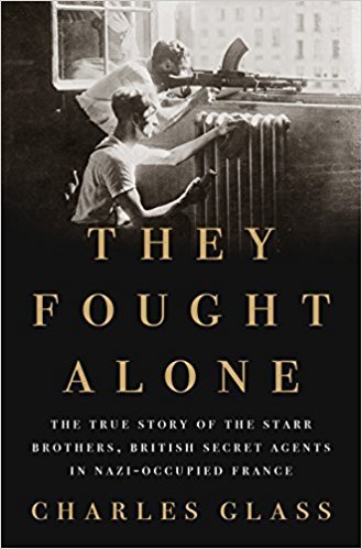 They Fought Alone: The True Story of the Starr Brothers, British Secret Agents in Nazi-Occupied France book by Charles Glass