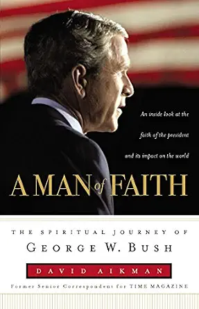 A Man of Faith: The Spiritual Journey of George W. Bush Book By David Aikman