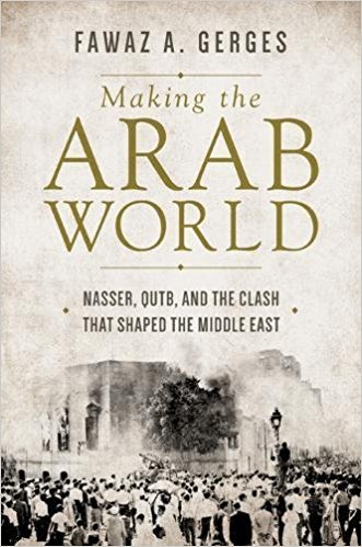 Making the Arab World: Nasser, Qutb, and the Clash That Shaped the Middle East book by Fawaz A. Gerges