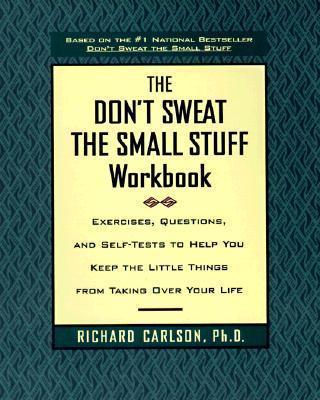 The Don't Sweat the Small Stuff Workbook : Exercises, Questions, and Self-Tests to Help You Keep the Little Things from Taking Over Your Life