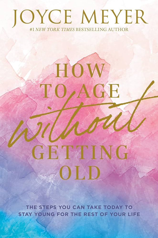 How to Age Without Getting Old book by Joyce Meyer