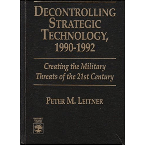 Decontrolling Strategic Technology, 1990-1992 : Creating the Military Threats of the 21st Century