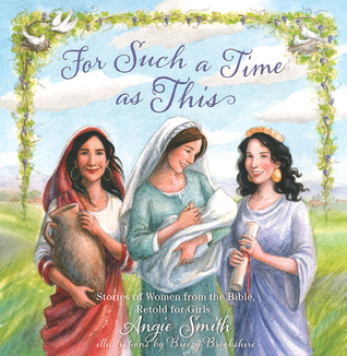 For Such a Time as This: Stories of Women from the Bible, Retold for Girls book by Angie Smith