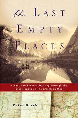 The Last Empty Places: A Past and Present Journey Through the Blank Spots on the American Map book by Peter Stark