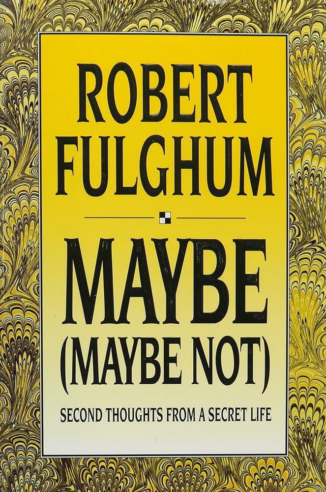Maybe (Maybe Not): Second Thoughts from a Secret Life book by Robert Fulghum