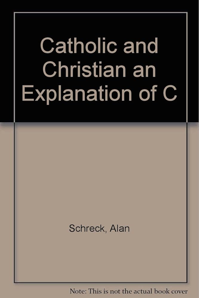 Catholic and Christian an Explanation book by Alan Schreck