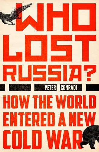 Who Lost Russia?: How the World Entered a New Cold War book by Peter Conradi