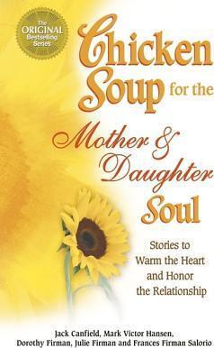Chicken Soup for the Mother and Daughter Soul : Stories to Warm the Heart and Honor the Relationship