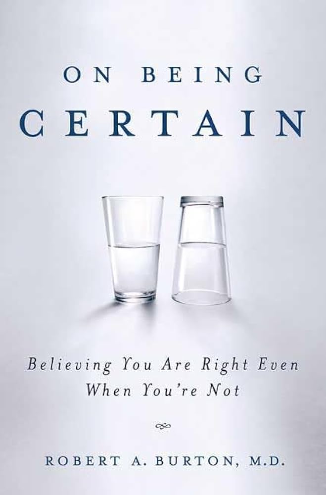 On Being Certain: Believing You Are Right Even When You're Not book by Robert A. Burton