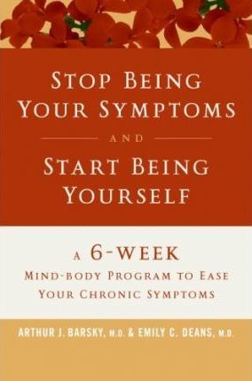 Stop Being Your Symptoms and Start Being Yourself : The 6-week Mind-body Program to Ease Your Chronic Symptoms