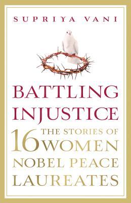Battling Injustice: 16 Women Nobel Peace Laureates book by Supriya Vani