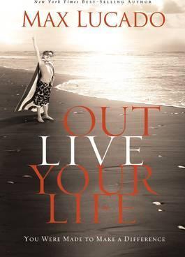 Outlive Your Life : You Were Made to Make A Difference