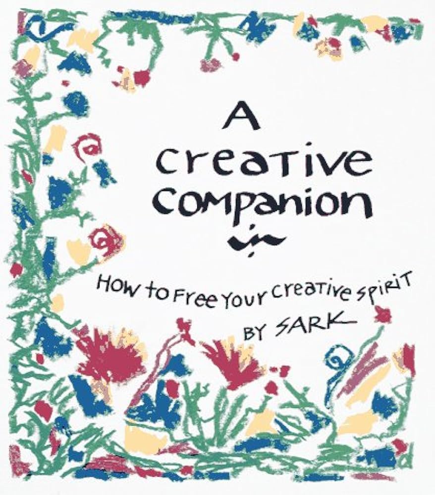 A Creative Companion: How to Free Your Creative Spirit by Sark