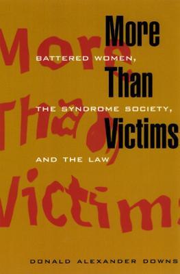 More Than Victims : Battered Women, the Syndrome Society, and the Law